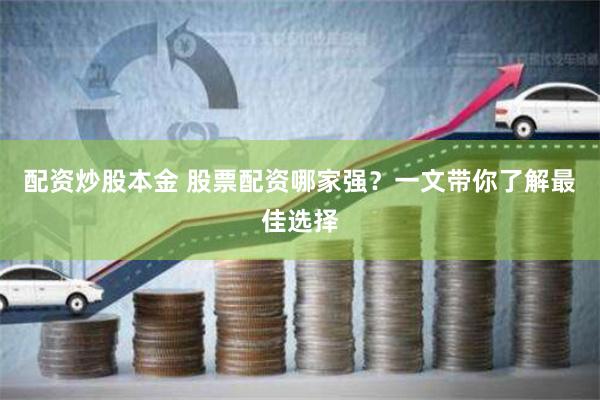 配资炒股本金 股票配资哪家强？一文带你了解最佳选择