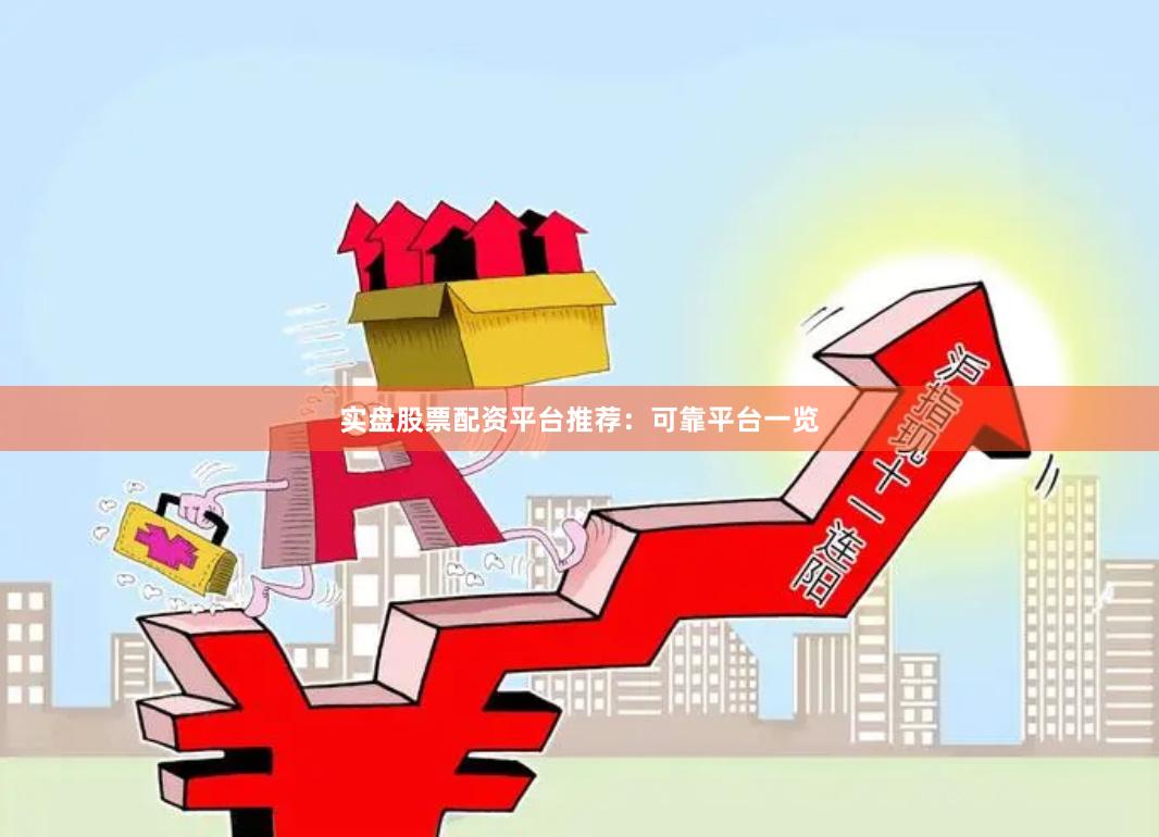 实盘股票配资平台推荐：可靠平台一览