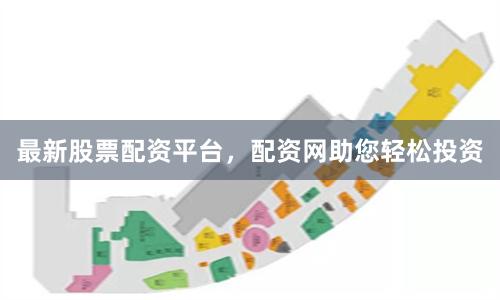 最新股票配资平台，配资网助您轻松投资