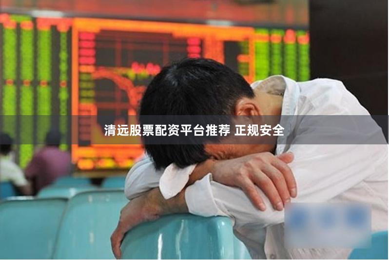 清远股票配资平台推荐 正规安全