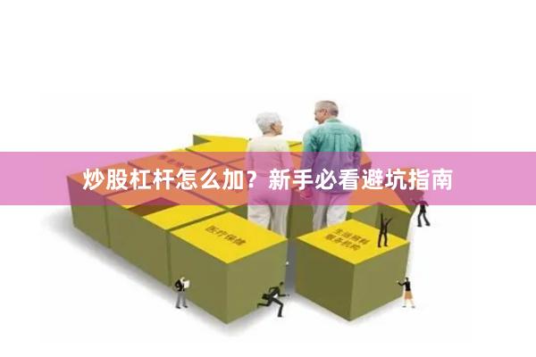 炒股杠杆怎么加？新手必看避坑指南