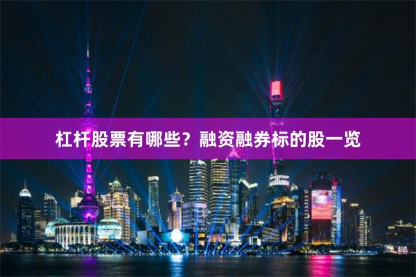 杠杆股票有哪些？融资融券标的股一览